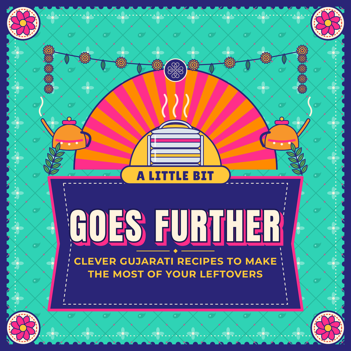 A Little Bit Goes Further: Gujarati Leftover Recipes (Ebook)